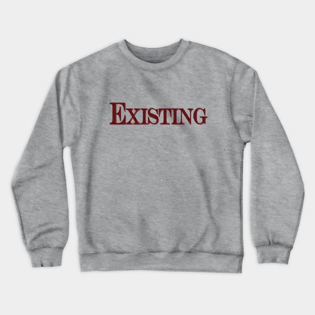 Existing. Crewneck Sweatshirt by TshirtWhatever